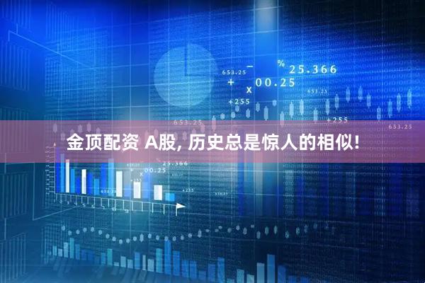 金顶配资 A股, 历史总是惊人的相似!